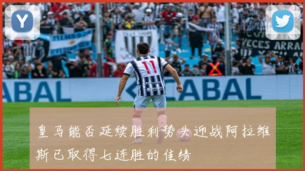 皇马能否延续胜利势头迎战阿拉维斯已取得七连胜的佳绩