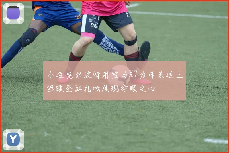 小迈克尔波特用宝马X7为母亲送上温暖圣诞礼物展现孝顺之心